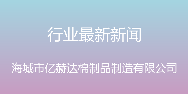 行业最新新闻 - 海城市亿赫达棉制品制造有限公司