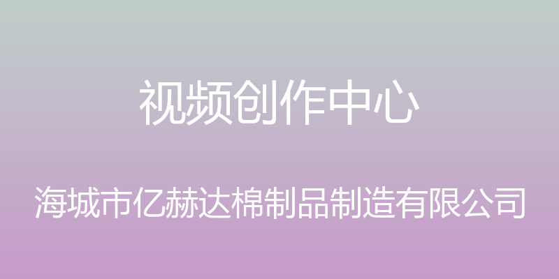 视频创作中心 - 海城市亿赫达棉制品制造有限公司